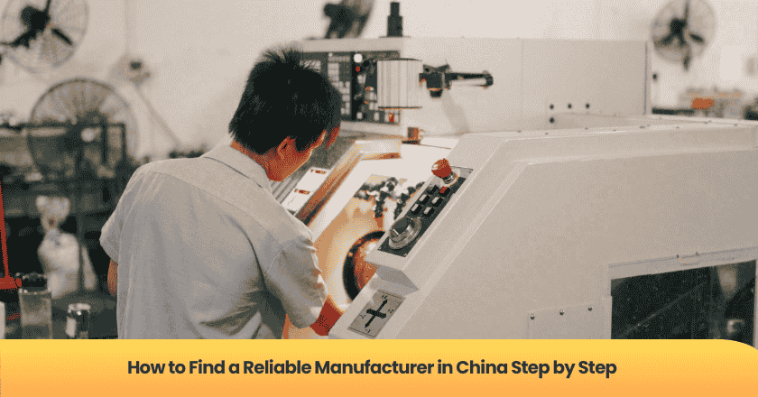 How to Find a Reliable Manufacturer in China Step by Step